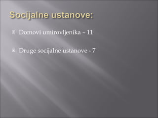 Domovi umirovljenika – 11 Druge socijalne ustanove - 7 