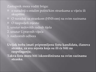 Zastupnik mora voditi brigu:  o suradnji s ostalim političkim strankama u vijeću ili skupštini O suradnji sa strankom (HNS-om) na svim razinama O raspodjeli mjesta:  1. unutar redovitih radnih tijela 2. unutar Upravnih vijeća 3. nadzornih odbora Uvijek treba imati pripremljenu listu kandidata, članova stranke, za sva mjesta koja su ili će biti na raspolaganju. Takva lista mora biti iskoordinirana na svim razinama stranke. 
