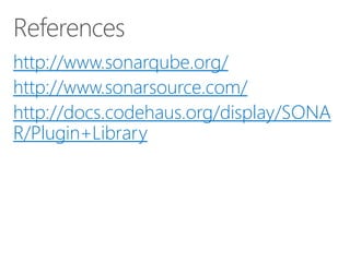 http://www.sonarqube.org/
http://www.sonarsource.com/
http://docs.codehaus.org/display/SONA
R/Plugin+Library

 