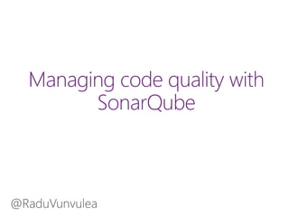 Managing code quality with SonarQube - Radu Vunvulea