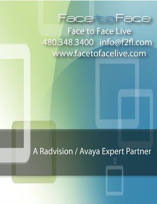 Face to Face Live
  480.348.3400 info@f2fl.com
    www.facetofacelive.com




A Radvision / Avaya Expert Partner
 