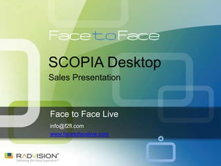 SCOPIA Desktop
Sales Presentation



Face to Face Live
info@f2fl.com
www.facetofacelive.com
 