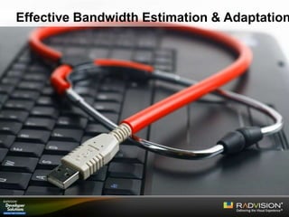 Effective Bandwidth Estimation & Adaptation
 