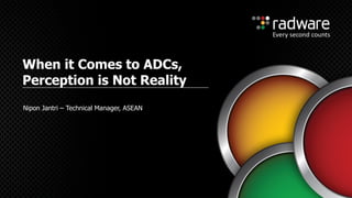 Nipon Jantri – Technical Manager, ASEAN
When it Comes to ADCs,
Perception is Not Reality
 