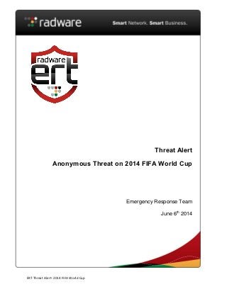 ERT Threat Alert- 2014 FIFA World Cup
Threat Alert
Anonymous Threat on 2014 FIFA World Cup
Emergency Response Team
June 6th
2014
 