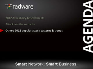 AGENDA
2012 Availability-based threats
Attacks on the us banks
Others 2012 popular attack patterns & trends
 