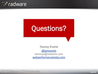 Tammy Everts 
@tameverts tammye@radware.com webperformancetoday.com 
Slide 56 
Questions? 

