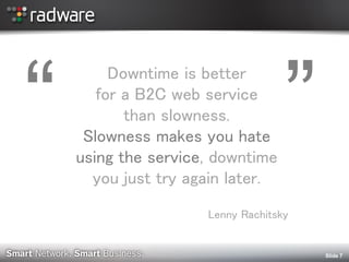 Downtime is better for a B2C web service than slowness. Slowness makes you hate using the service, downtime you just try again later. 
Lenny Rachitsky 
Slide 7 
“ 
”  