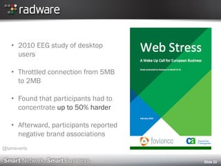 Slide 22
• 2010 EEG study of desktop
users
• Throttled connection from 5MB
to 2MB
• Found that participants had to
concentrate up to 50% harder
• Afterward, participants reported
negative brand associations
@tameverts
 
