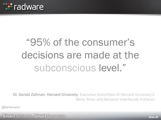 “95% of the consumer’s
decisions are made at the
subconscious level.”
Dr. Gerald Zaltman, Harvard University Executive Committee of Harvard University’s
Mind, Brain and Behavior Interfaculty Initiative
Slide 26
@tameverts
 