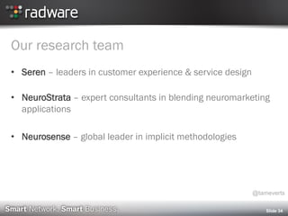 Our research team
• Seren – leaders in customer experience & service design
• NeuroStrata – expert consultants in blending neuromarketing
applications
• Neurosense – global leader in implicit methodologies
Slide 34
@tameverts
 