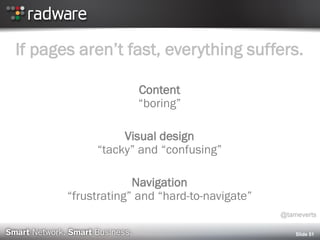 If pages aren’t fast, everything suffers.
Content
“boring”
Visual design
“tacky” and “confusing”
Navigation
“frustrating” and “hard-to-navigate”
Slide 51
@tameverts
 