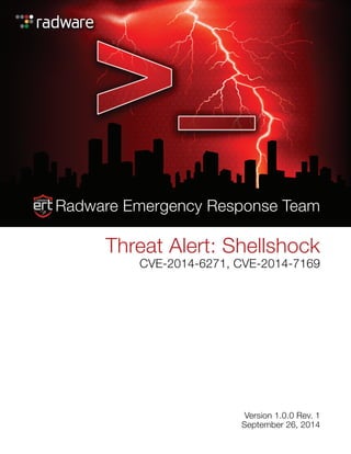 Radware Emergency Response Team
Threat Alert: Shellshock
CVE-2014-6271, CVE-2014-7169
Version 1.0.0 Rev. 1
September 26, 2014
 