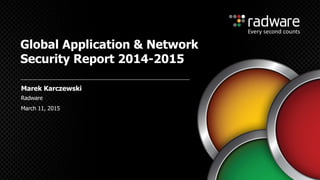 March 11, 2015
Radware
Global Application & Network
Security Report 2014-2015
Marek Karczewski
 