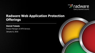 Product Manager at WTR Services
Radware Web Application Protection
Offerings
Deivid Toledo
January 8, 2016
 