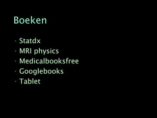 Boeken

• Statdx
• MRI physics
• Medicalbooksfree
• Googlebooks
• Tablet
 