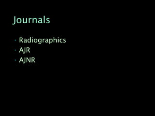 Journals

• Radiographics
• AJR
• AJNR
 