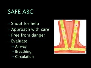 SAFE ABC

• Shout for help
• Approach with care
• Free from danger
• Evaluate
  – Airway
  – Breathing
  – Circulation
 