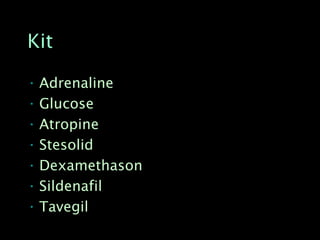 Kit

• Adrenaline
• Glucose
• Atropine
• Stesolid
• Dexamethason
• Sildenafil
• Tavegil
 