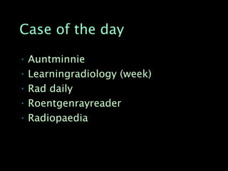 Case of the day

• Auntminnie
• Learningradiology (week)
• Rad daily
• Roentgenrayreader
• Radiopaedia
 