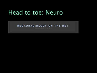 Head to toe: Neuro
 