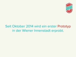 Seit Oktober 2014 wird ein erster Prototyp
in der Wiener Innenstadt erprobt.
 