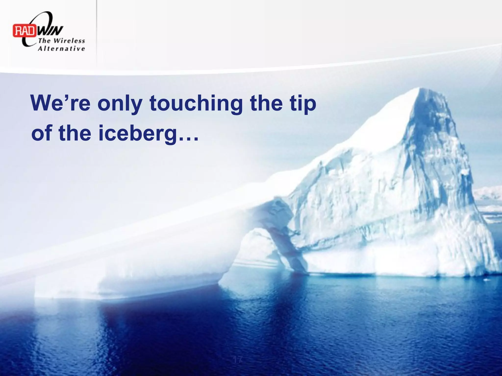 We’re only touching the tip
of the iceberg…




                   17
 