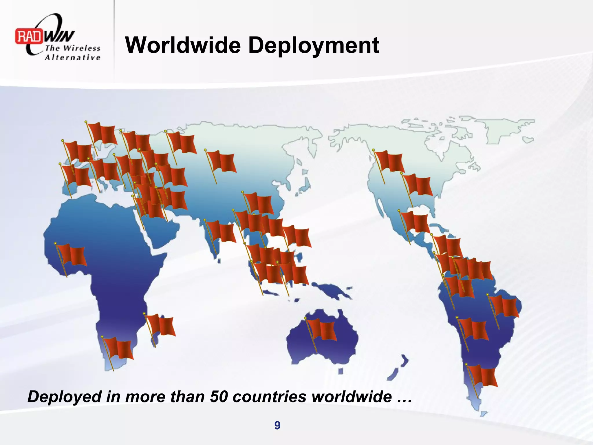 Worldwide Deployment




Deployed in more than 50 countries worldwide …
                             9
 