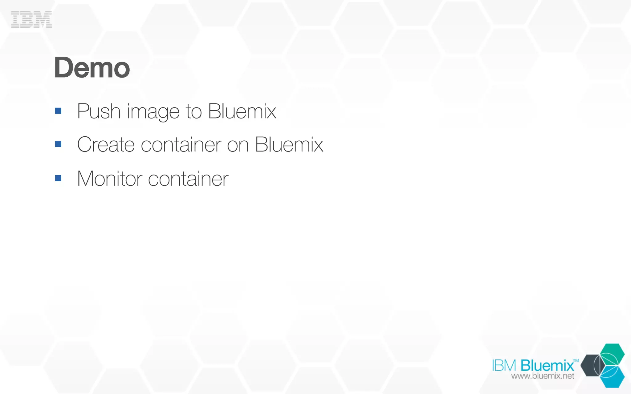 Demo!
§  Push image to Bluemix
§  Create container on Bluemix
§  Monitor container
 