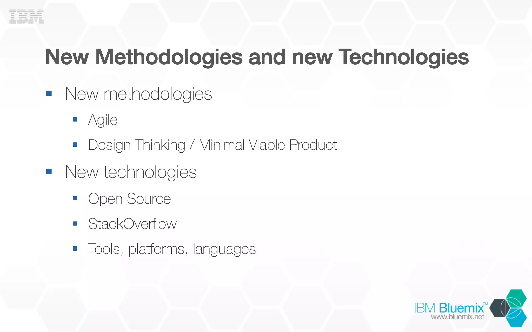 New Methodologies and new Technologies!
§  New methodologies
§  Agile
§  Design Thinking / Minimal Viable Product
§  New technologies
§  Open Source
§  StackOverﬂow
§  Tools, platforms, languages
 