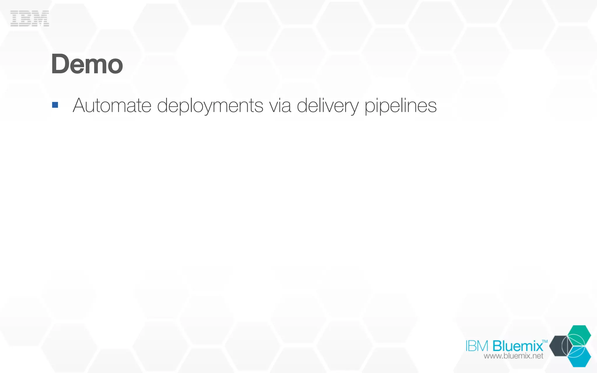Demo!
§  Automate deployments via delivery pipelines
 