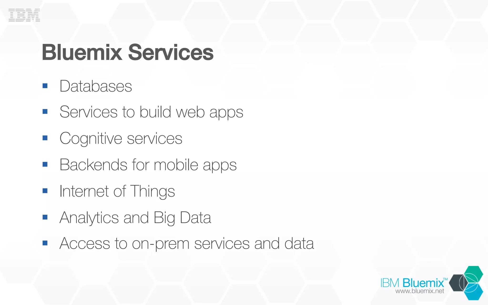 Bluemix Services!
§  Databases
§  Services to build web apps
§  Cognitive services
§  Backends for mobile apps
§  Internet of Things
§  Analytics and Big Data
§  Access to on-prem services and data
 