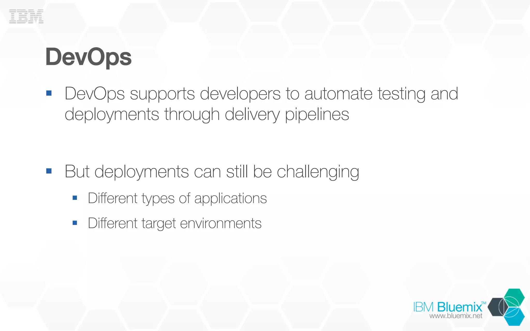 DevOps!
§  DevOps supports developers to automate testing and
deployments through delivery pipelines
§  But deployments can still be challenging
§  Diﬀerent types of applications
§  Diﬀerent target environments
 