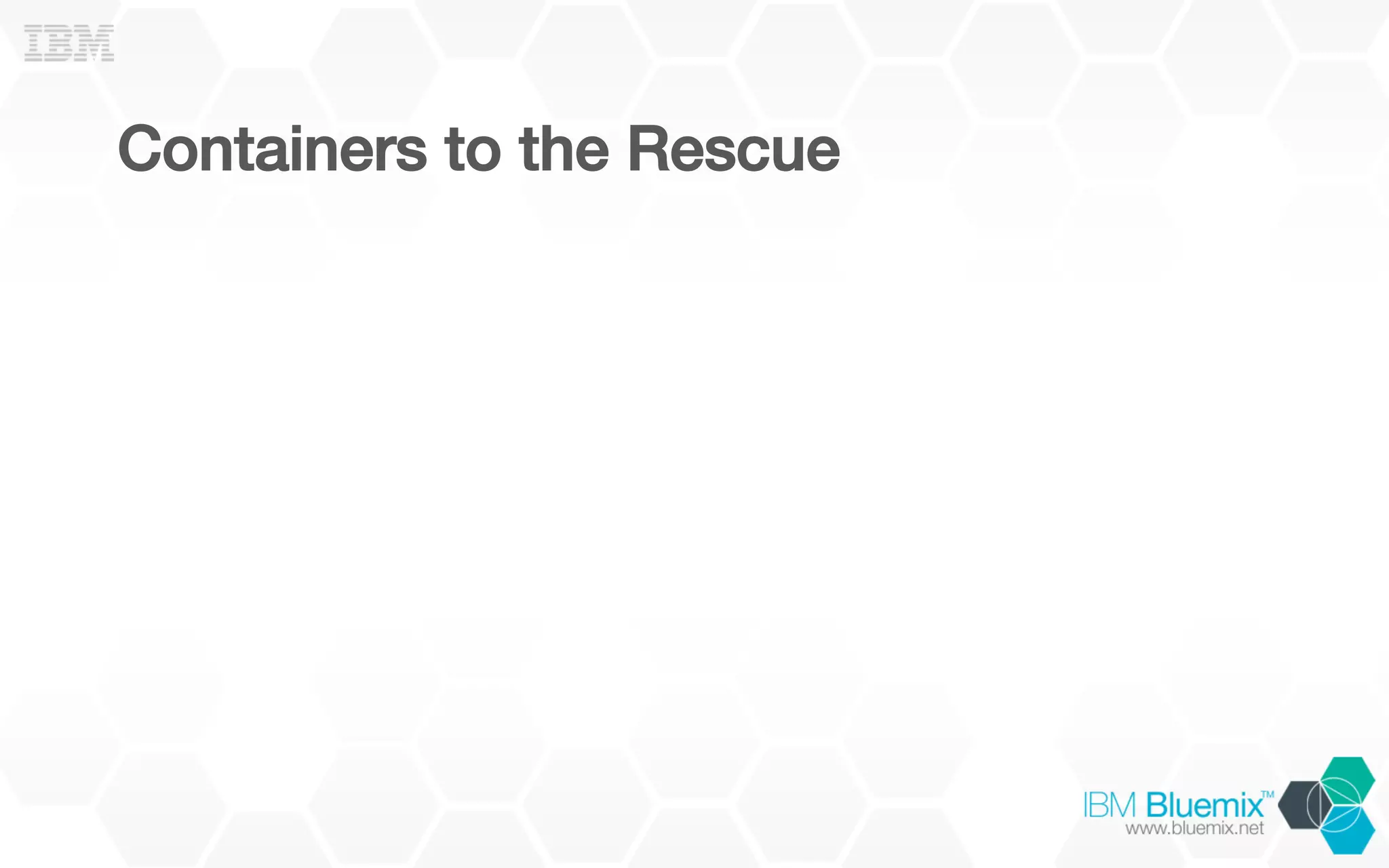 Containers to the Rescue!
 