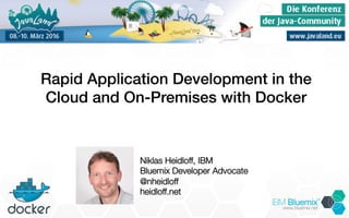 Niklas Heidloff, IBM
Bluemix Developer Advocate
@nheidloff
heidloff.net
Rapid Application Development in the
Cloud and On-Premises with Docker !
 