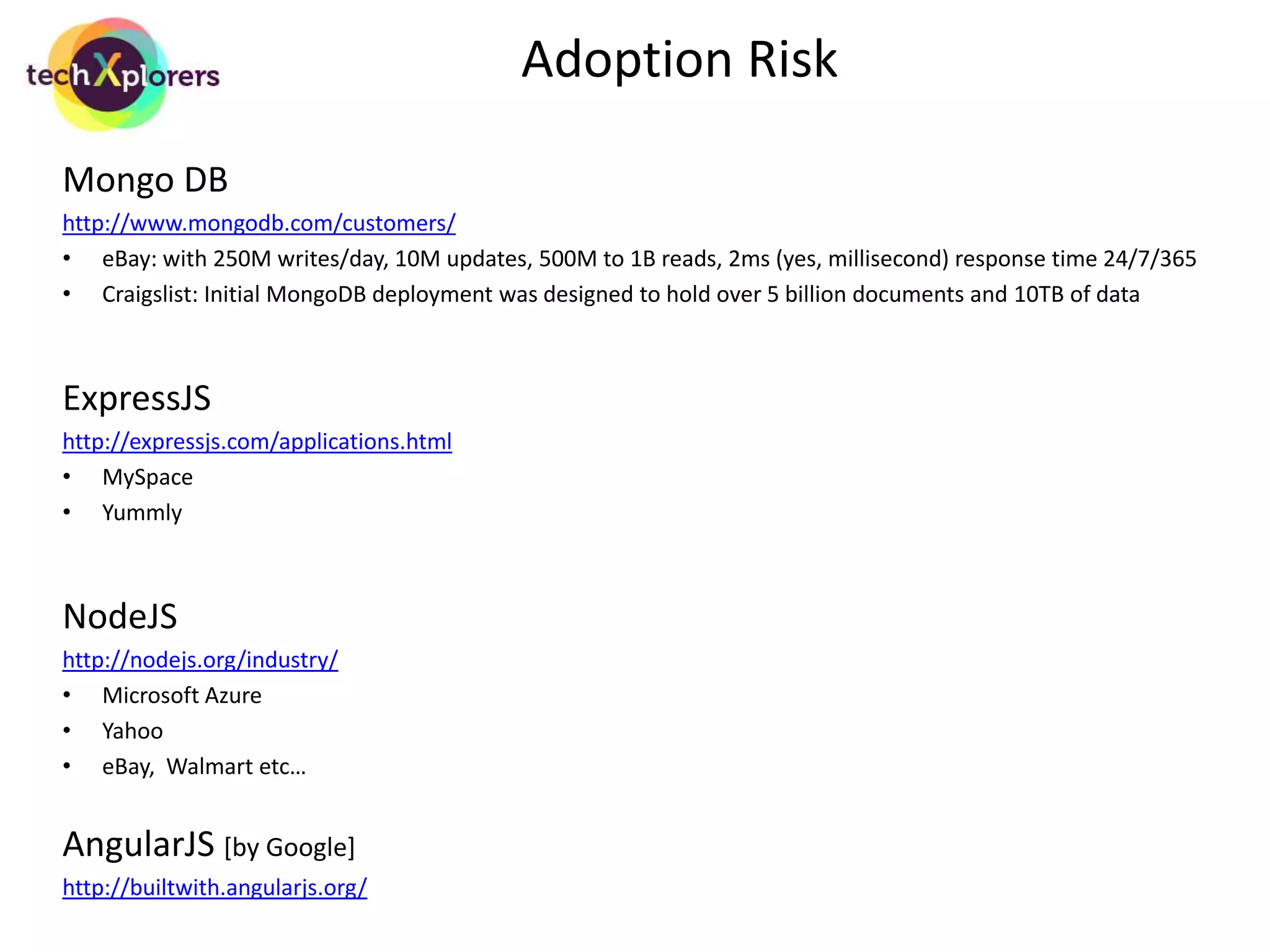 “MEAN” stack (or “AMEN” stack ;-) 
• Mongo DB 
– http://www.mongodb.org/ 
• ExpressJS 
– http://expressjs.com/ 
• AngularJS 
– http://angularjs.org/ 
• NodeJS 
– http://nodejs.org/ 
• Knowledge of JavaScript is the only skill required to code, maintain 
and extend this application 
 