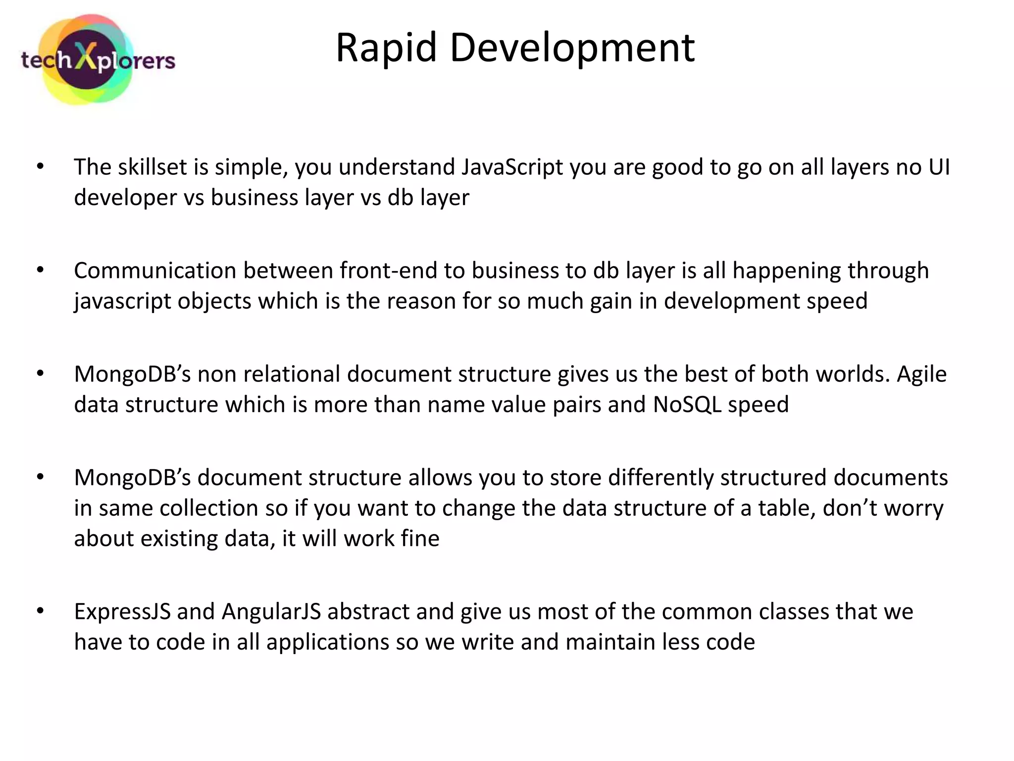 Adoption Risk 
Mongo DB 
http://www.mongodb.com/customers/ 
• eBay: with 250M writes/day, 10M updates, 500M to 1B reads, 2ms (yes, millisecond) response time 24/7/365 
• Craigslist: Initial MongoDB deployment was designed to hold over 5 billion documents and 10TB of data 
ExpressJS 
http://expressjs.com/applications.html 
• MySpace 
• Yummly 
NodeJS 
http://nodejs.org/industry/ 
• Microsoft Azure 
• Yahoo 
• eBay, Walmart etc… 
AngularJS [by Google] 
http://builtwith.angularjs.org/ 
 