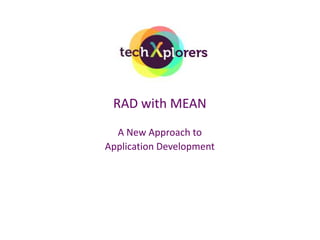 RAD with MEAN 
A New Approach to 
Application Development 
 