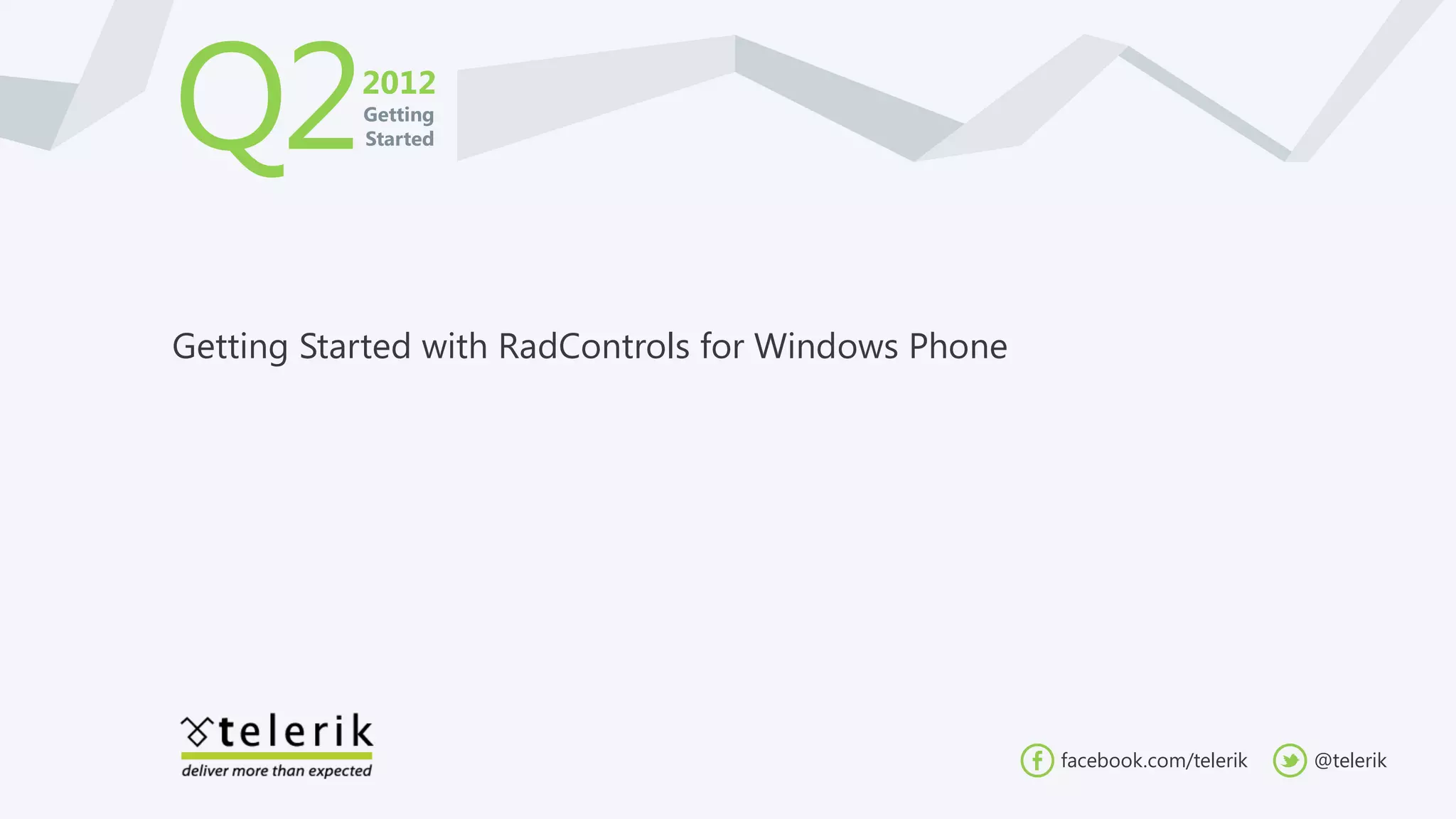 Q2         2012
           Getting
           Started




Getting Started with RadControls for Windows Phone




                                                     facebook.com/telerik   @telerik
 