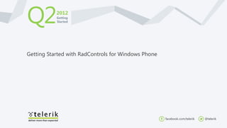 Q2         2012
           Getting
           Started




Getting Started with RadControls for Windows Phone




                                                     facebook.com/telerik   @telerik
 
