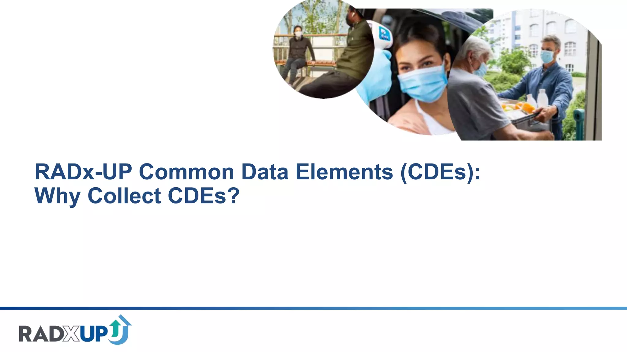 RADx-UP Common Data Elements (CDEs):
Why Collect CDEs?
 
