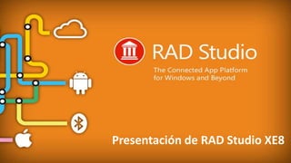 EMBARCADERO TECHNOLOGIES
Presentación de RAD Studio XE8
 