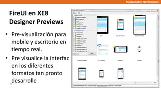 EMBARCADERO TECHNOLOGIES
FireUI en XE8
Designer Previews
• Pre-visualización para
mobile y escritorio en
tiempo real.
• Pr...