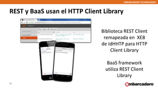 EMBARCADERO TECHNOLOGIES
REST y BaaS usan el HTTP Client Library
46
Biblioteca REST Client
remapeada en XE8
de IdHHTP para...