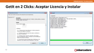 EMBARCADERO TECHNOLOGIES
GetIt en 2 Clicks: Aceptar Licencia y Instalar
62
 