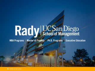 rady.ucsd.edu
MBA Programs | Master of Finance | Ph.D. Programs | Executive Education
 