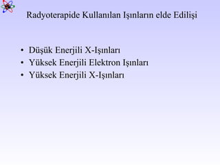 Düşük Enerjili X-Işınları Yüksek Enerjili Elektron Işınları Yüksek Enerjili X-Işınları Radyoterapide Kullanılan Işınların elde Edilişi 