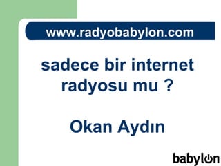 www.radyobabylon.com sadece bir internet radyosu mu ? Okan Aydın 