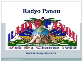 WWW.FREERADIOTUNE.COM
http://www.freeradiotune.com/
Radyo Panou
 