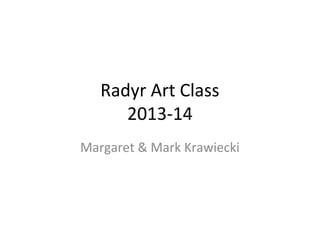 Radyr Art Class
2013-14
Margaret & Mark Krawiecki
 